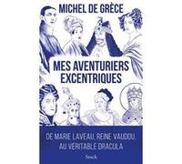 Mes aventuriers excentriques: De Marie Laveau, reine vaudou, au véritable Dracula