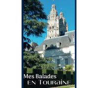 Mes Balades en Touraine: Souvenirs et itinéraires méconnus à jamais avec moi