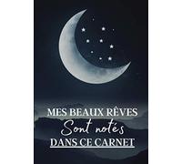 Mes Beaux Rêves sont Notés dans ce Carnet: Cahier à remplir pour écrire vos rêves et cauchemars tous les jours pour être sûr de ne pas les oublier. ... journal dès votre réveil | 100 rêves à noter