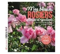 Mes Beaux Rosiers, Faciles Et Résistants - Choisir, Planter, Soigner, Tailler