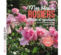 Mes beaux rosiers, faciles et résistants: Choisir, planter, soigner, tailler