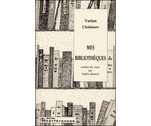 Mes Bibliothèques Traduit du russe par Sophie Benech - Varlam Tikhonovitch Chalamov - Interferences Eds - broché - Essai