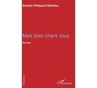 Mes bien chers tous Roman - Andrée Philippot-Mathieu - L'harmattan - broché - Roman