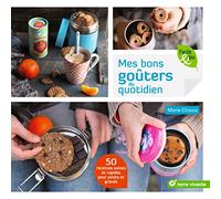 Mes bons goûters au quotidien: 50 recettes saines et rapides pour petits et grands