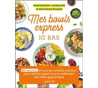 Mes bowls express IG bas: 80 recettes et tous les conseils nutrition pour se faire plaisir tout en maîtrisant son index glycémique