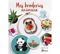 Mes Broderies Animaux - Pas À Pas Techniques & Patrons Pour 30 Petits Animaux & Plus