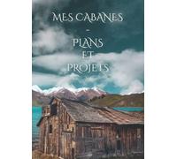 MES CABANES - PLANS ET PROJETS: PLANS ET PROJETS. CAHIER DE NOTE ET DE DESSIN PRÉVU POUR LA CONSTRUCTION DE CABANES OU AUTRES PROJETS DE CONSTRUCTION EN NATURE DE 100 PAGES AU FORMAT 21/29,7.