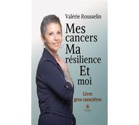 Mes cancers, ma résilience et moi - Livre gros caractères Edition en gros caractères - Valérie Rousselin - Le Lys Bleu - broché - Témoignage