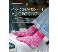 Mes chaussettes au crochet: Les techniques pour se lancer, 15 modèles pour toutes les occasions