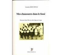 Mes chaussures dans le fossé. Parcours d'une fille de colon belge au Congo Annette Kreuwels (Auteur)
