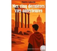 Mes Cinq Dernières Vies Antérieures - Méthode De Régression De La Mémoire Dans Les Vies Passées