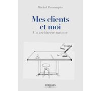 Mes clients et moi: Un architecte raconte