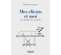 Mes clients et moi Un architecte raconte - Michel Possompes - Eyrolles - broché - Essai