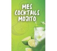 Mes cocktails Mojito: Bible de vos 100 Mojito Rhum