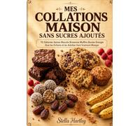 Mes Collations Maison Sans Sucres Ajoutés: 70 Gâteries Saines Biscuits Brownies Muffins Boules Énergie Que les Enfants et les Adultes Vont Vraiment Manger