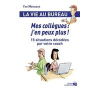Mes Collègues : J'en Peux Plus ! - 15 Situations Décodées Par Votre Coach
