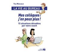 Mes collègues : j'en peux plus !: 15 situations décodées par votre coach