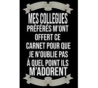 Mes Collègues Préférés M'ont Offert Ce Carnet Pour Que Je n'Oublie Pas À Quel Point Ils m'Adorent: Carnet de notes - Cadeau de retraite - Cadeau ... - Cadeau d'adieu pour les amis humoristiques