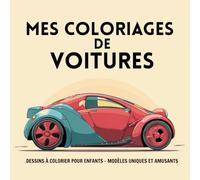Mes coloriages de voitures: Livre de coloriage pour enfants de 8 à 12 ans - dessins originaux et ludiques pour stimuler la créativité