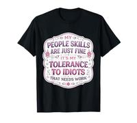 Mes compétences relationnelles Vont Bien, ma tolérance aux Idiots a Besoin de Travail T-Shirt