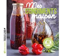 Mes condiments maison: Pickles, chutneys, sauces, vinaigres, huiles, épices...