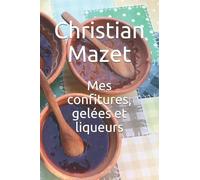 Mes confitures, gelées et liqueurs