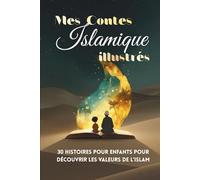 Mes contes islamiques illustrés: 30 histoires pour enfants pour découvrir les valeurs de l’Islam
