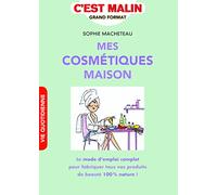 Mes cosmétiques maison, c'est malin: Le mode d'emploi complet pour fabriquer tous vos produits de beauté 100 %....