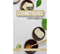 MES COSMÉTIQUES NATURELS: CARNET DE 50 RECETTES