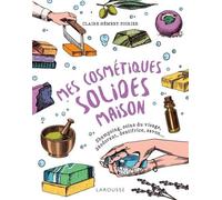 Mes cosmétiques solides maison: Shampoing, soins du visage, déodorant, dentifrice, savon...