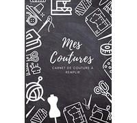 Mes Coutures Carnet De Couture À Remplir Carnet De Note Original Pour Passionnées De La Couture: Tout Pour Noter Ses Inspirations, Ses Projets, Son Matériel