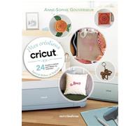 Mes créations Cricut: 24 projets à réaliser pour libérer ma créativité !