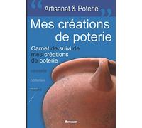 Mes Creations De Poterie: Carnet De Suivi De Mes Mes Créations De Poterie Pour Les Passionnés(Ées) Pro Ou Débutants(Tes) Format Pratique 7x10 Pouces Contient Des Fiches Pré-Remplies À Completer Po