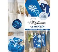 Mes créations en cyanotype: 23 projets faciles sur papier et tissu