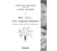 Mes Cris, Tes Chuchotements - Dialogue Entre Cancer Et Sophrologie