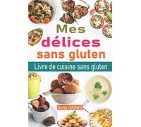 Mes délices sans gluten: Livre de cuisine sans gluten : le guide complet du régime sans gluten + 50 délicieuses recettes sans gluten en moins de 30 minutes ; Passer au sans gluten et vivre sans gluten