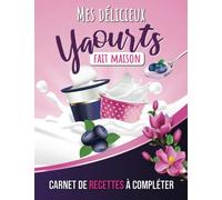 Mes Délicieux Yaourts " Fait maison": Carnet de Recettes Yaourts à Compléter - Livre de cuisine personnalisable pour noter ses recettes de Yaourts - ... - Grand format - Cadeau anniversaire ou Noel