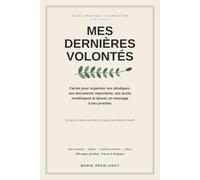 Mes dernières volontés: Carnet pour organiser ses obsèques, ses documents importants, ses accès numériques et laisser un message à ses proches
