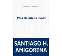 Mes derniers mots Santiago Horacio Amigorena (Auteur)