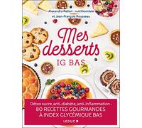Mes desserts à IG bas: Détox sucre, anti-diabète, anti-inflammation : 80 RECETTES GOURMANDES À INDEX GLYCÉMIQUE BAS