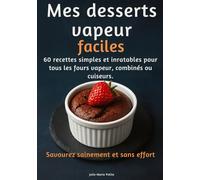 Mes desserts vapeur faciles: 60 recettes simples et inratables pour tous les fours vapeur, combinés ou cuiseurs.