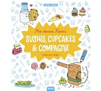 Mes dessins Kawaii : Sushis, cupcakes et compagnie
