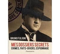 Bruno Fuligni – Mes dossiers secrets : Crimes, faits-divers, espionnage – Flammarion