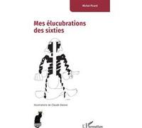 Mes élucubrations des sixties - Michel Picard - L'harmattan - broché - Roman