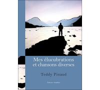 Mes élucubrations et chansons diverses - Teddy Pinaud - Amalthee - broché - Poésie