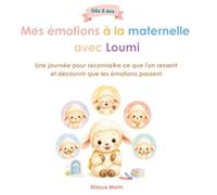 Mes émotions à la maternelle avec Loumi: Une journée pour reconnaître ce que l’on ressent et découvrir que les émotions passent.