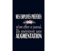 MES EMPLOYEES PREFERES m'ont offert ce journal. Ils méritent une AUGMENTATION: Cadeau idéal pour patron travail