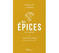 Mes Épices en cuisine: 60 recettes pour apprendre à connaître et cuisiner les épices