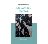 Mes étoiles filantes - Claudine Levéel - Le Lys Bleu - broché - Poésie
