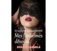 Mes fantasmes dévoilés - 10 nouvelles érotiques/BDSM